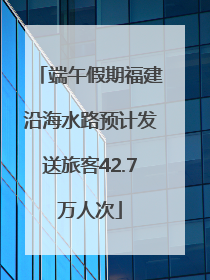 端午假期福建沿海水路预计发送旅客42.7万人次
